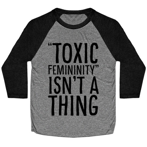 Toxic Femininity Isn't A Thing Baseball Tee