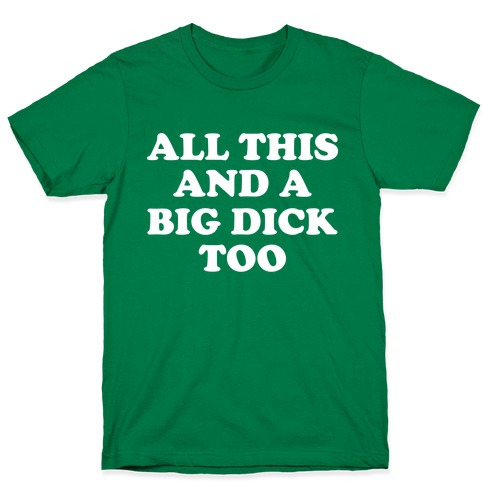 All This And A Big Dick Too T-Shirt