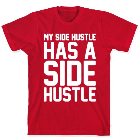 My Side Hustle Has A Side Hustle White Print T-Shirts | LookHUMAN