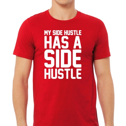 My Side Hustle Has A Side Hustle White Print T-Shirts | LookHUMAN