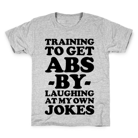 Training To Get Abs By Laughing At My Own Jokes Kids T-Shirt