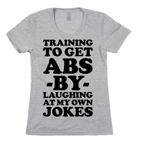 Training To Get Abs By Laughing At My Own Jokes Womens T-Shirt
