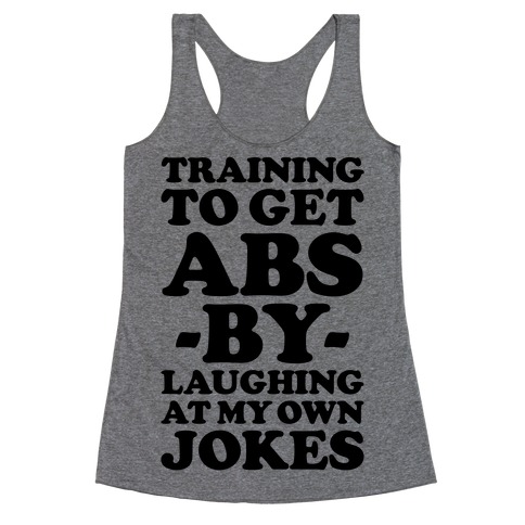 Training To Get Abs By Laughing At My Own Jokes Racerback Tank Top