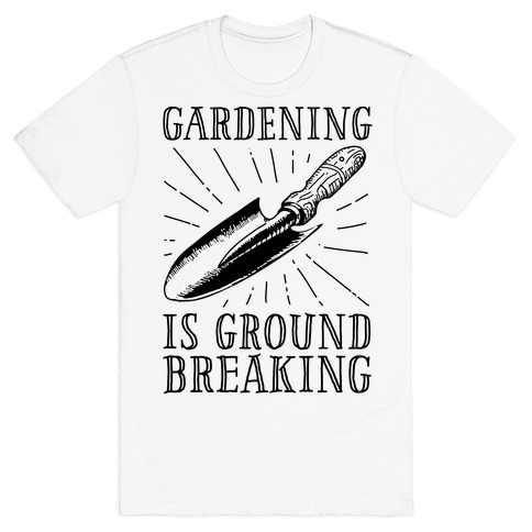 Gardening is ground breaking T-Shirt