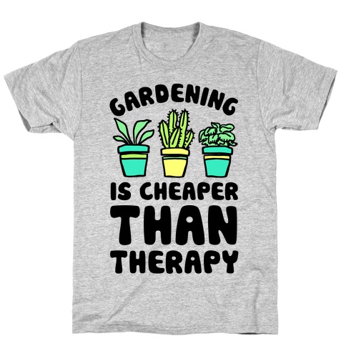 Gardening Is Cheaper Than Therapy T-Shirt