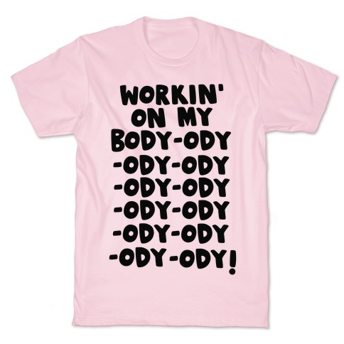Workin' on my Body-ody-ody T-Shirt