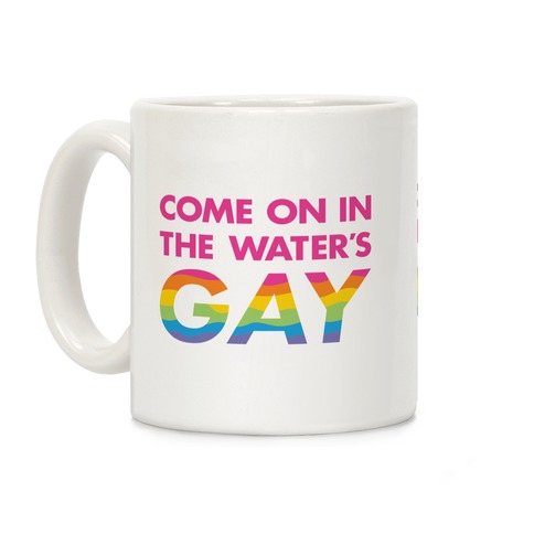 Come On In The Water's Gay Coffee Mug
