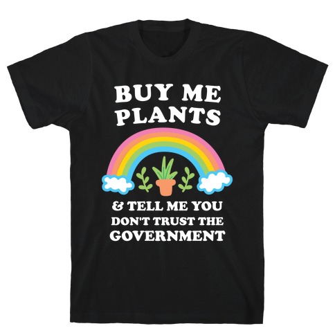 Buy Me Plants And Tell Me You Don't Trust The Government T-Shirt