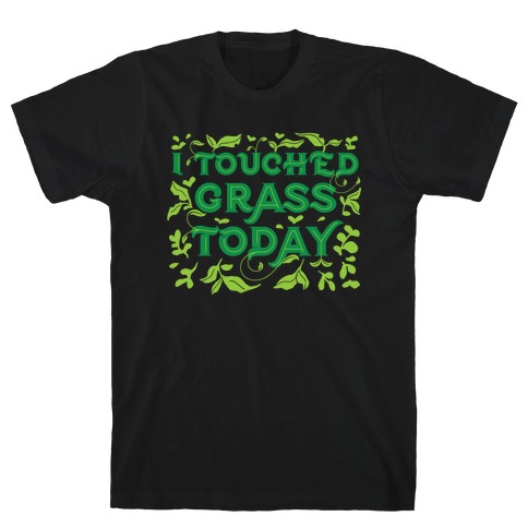 I Touched Grass Today T-Shirt