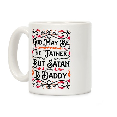 God May Be The "Father" But Satan Is Daddy Coffee Mug