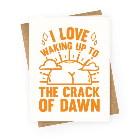 I Love Waking Up To The Crack Of Dawn Greeting Card