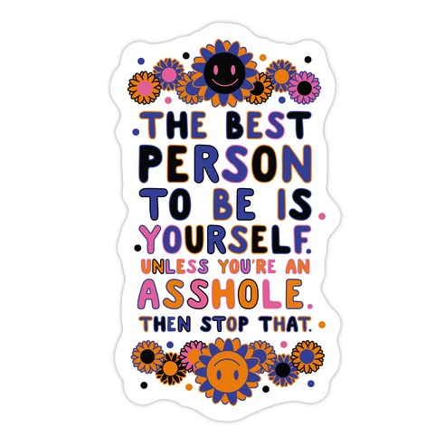 The Best Person To Be Is Yourself Unless You're an Asshole Die Cut Sticker