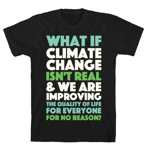 What If Climate Change Isn't Real T-Shirt