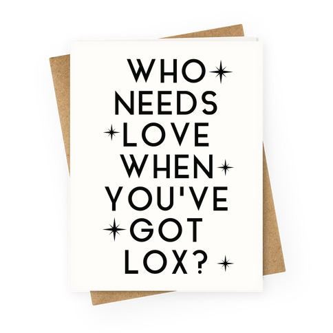 Who Needs Love When You've Got Lox? Greeting Card