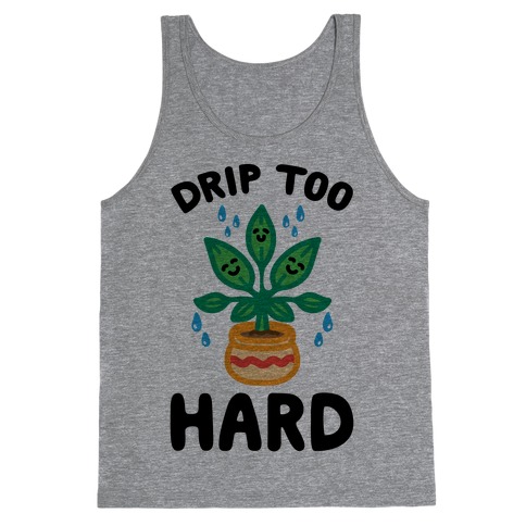 Drip Too Hard (Plant Parody) Tank Top