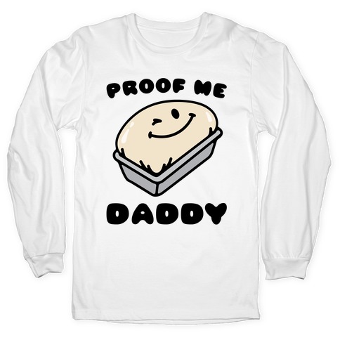 Proof Me Daddy Bread Parody Long Sleeve T-Shirt
