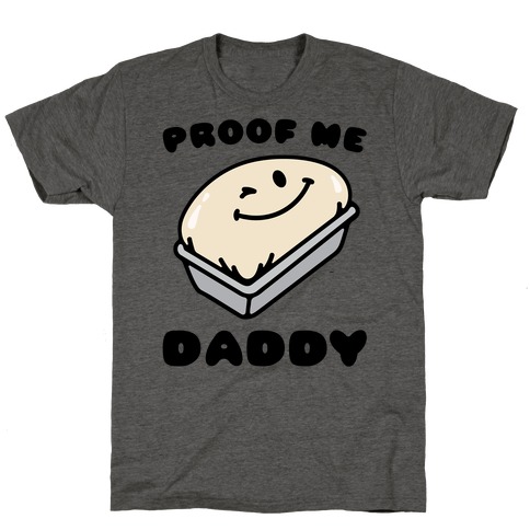 Proof Me Daddy Bread Parody T-Shirt