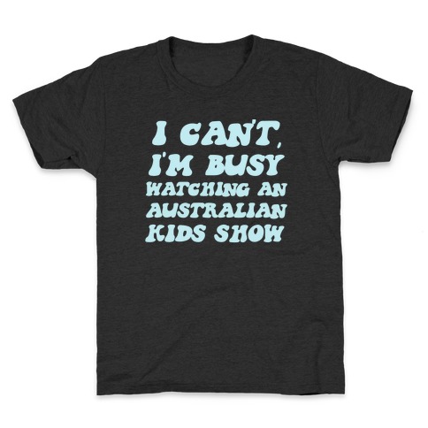 I Can't, I'm Busy Watching An Australian Kids Show Kids T-Shirt