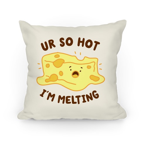 Ur So Hot I'm Melting (Cheese) Pillow