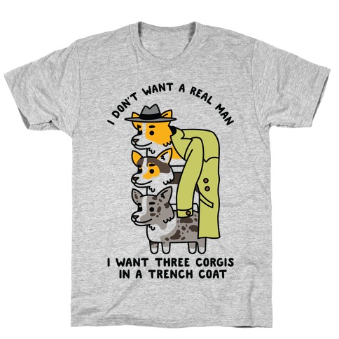 I Don't Want a Real Man I want 3 Corgis in a Trench Coat T-Shirt