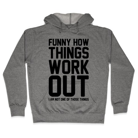 Funny How Things Work Out (I Am Not One Of Those Things) Hooded Sweatshirt