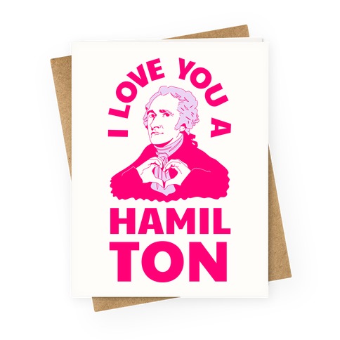 I Love You a Hamil-TON Greeting Card