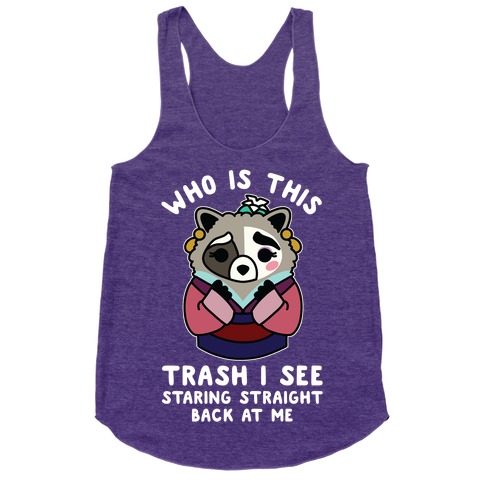 Who Is This Trash I See Staring Straight Back at Me Raccoon Racerback ...