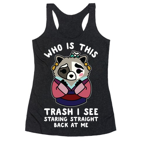 Who Is This Trash I See Staring Straight Back at Me Raccoon Racerback Tank Top