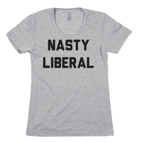 Nasty Liberal Womens T-Shirt