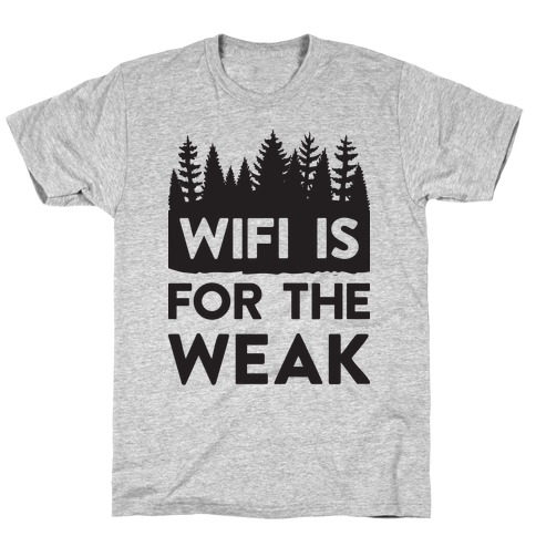 Wifi Is For The Weak T-Shirt