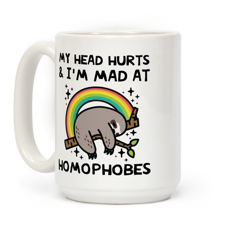 My Head Hurts & I'm Mad At Homophobes Coffee Mug