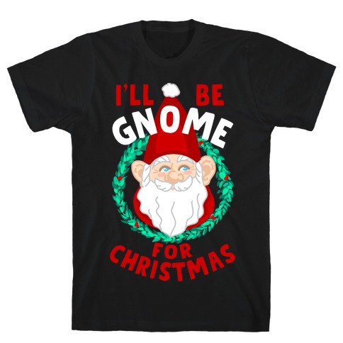 I'll Be Gnome for Christmas T-Shirt