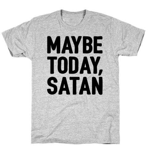 Maybe Today Satan Parody T-Shirt