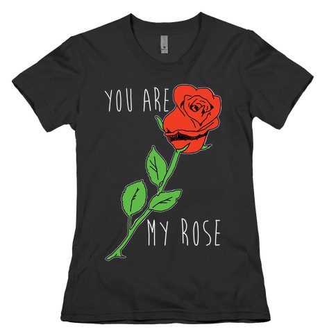 You Are My Rose Womens T-Shirt