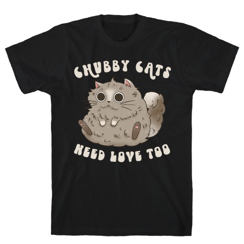 Chubby Cats Need Love Too T-Shirt