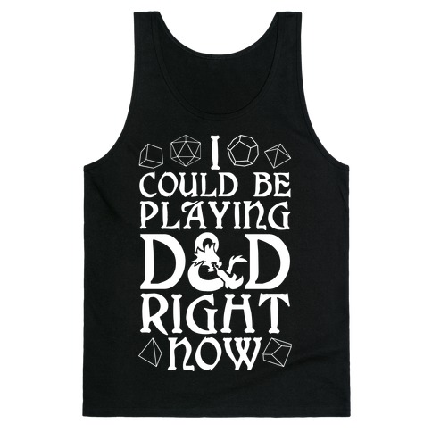 I Could Be Playing D&D Right Now Tank Top
