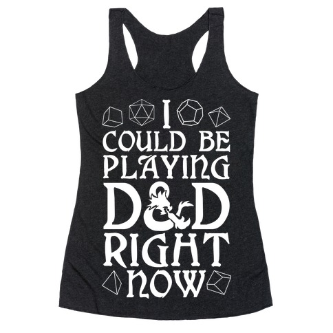 I Could Be Playing D&D Right Now Racerback Tank Top
