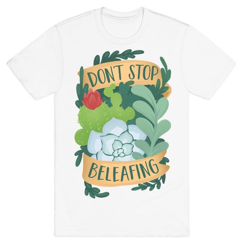 Don't Stop Beleafing T-Shirt