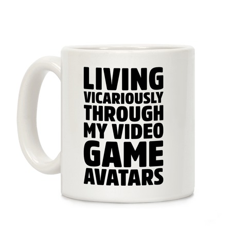 Living Vicariously Through My Video Game Avatars Coffee Mug