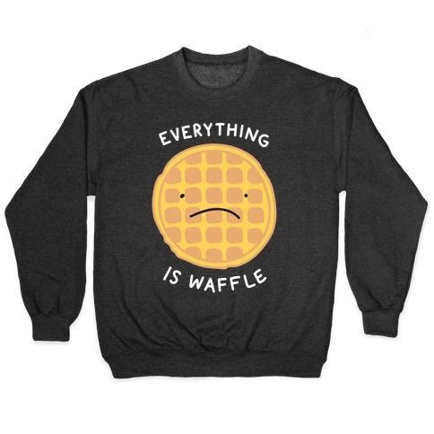Everything Is Waffle Pullovers | LookHUMAN