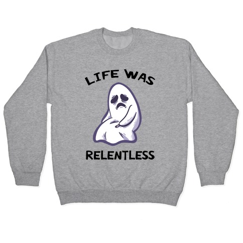 Life Was Relentless Pullover