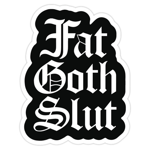 Fat Goth Slut Die Cut Sticker