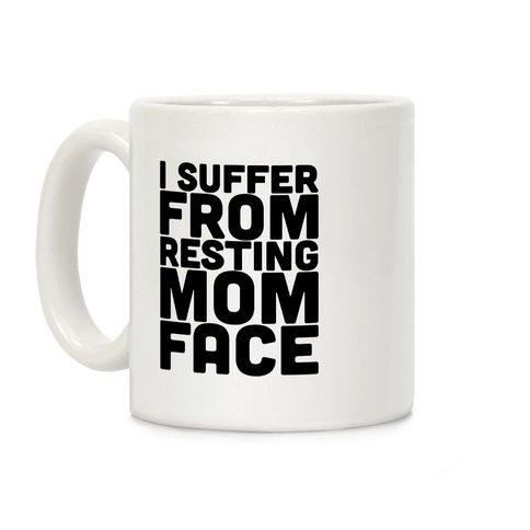 I Suffer From Resting Mom Face Coffee Mug