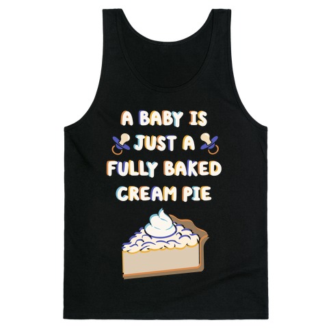 A Baby Is Just a Fully Baked Cream Pie Tank Top