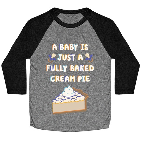 A Baby Is Just a Fully Baked Cream Pie Baseball Tee