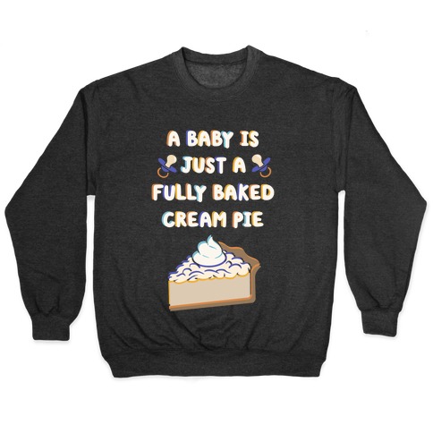 A Baby Is Just a Fully Baked Cream Pie Pullover