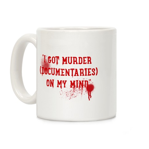"I Got Murder (Documentaries) On My Mind" Parody Coffee Mug