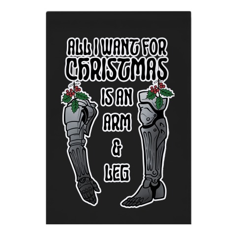 All I Want For Christmas is An Arm and Leg Garden Flag