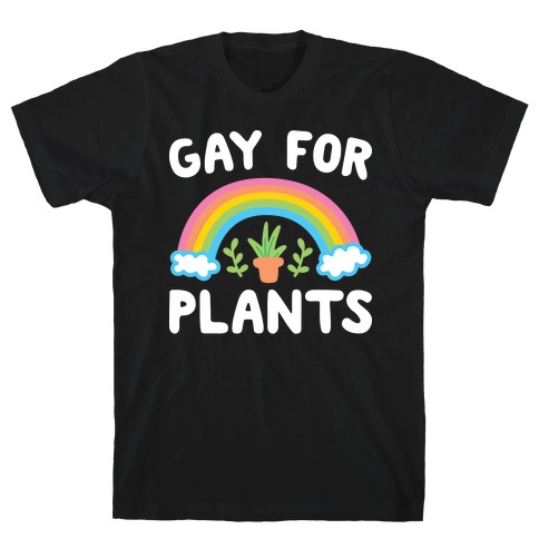 Gay For Plants T-Shirt