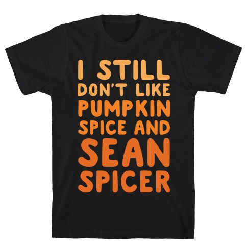 Don't Like Pumpkin Spice or Sean Spicer White Print T-Shirt